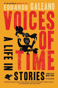 Voices of Time (A Life in Stories) by Eduardo Galeano, Mark Fried, 9780312426828