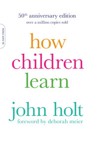How Children Learn (50th anniversary edition) by John Holt, 9780738220086