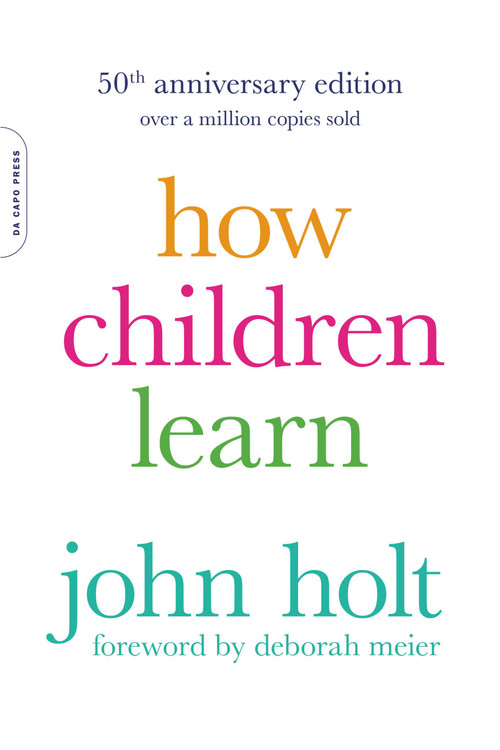 How Children Learn (50th anniversary edition) by John Holt, 9780738220086