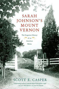 Sarah Johnson's Mount Vernon (The Forgotten History of an American Shrine) by Scott E. Casper, 9780809084159