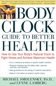The Body Clock Guide to Better Health (How to Use your Body's Natural Clock to Fight Illness and Achieve Maximum Health) by Michael Smolensky, Lynne Lamberg, 9780805056624