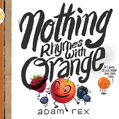 Nothing Rhymes with Orange ((Cute Children's Books, Preschool Rhyming Books, Children's Humor Books, Books about Friendship)) by Adam Rex, 9781452154435