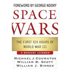 Space Wars (The First Six Hours of World War III, A War Game Scenario) by Michael J. Coumatos, William B. Scott, William J. Birnes, 9780765313829