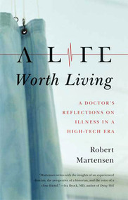 A Life Worth Living (A Doctor's Reflections on Illness in a High-Tech Era) by Robert Martensen, 9780374532031