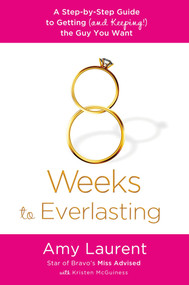 8 Weeks to Everlasting (A Step-By-Step Guide to Getting (and Keeping!)  the Guy You Want) by Amy Laurent, Kristen McGuiness, 9781250020628