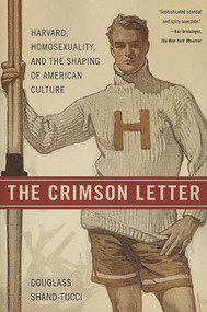 The Crimson Letter (Harvard, Homosexuality, and the Shaping of American Culture) by Douglass Shand-Tucci, 9780312330903