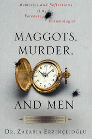 Maggots, Murder, and Men (Memories and Reflections of a Forensic Entomologist) by Zakaria Erzinçlioglu, 9780312311322