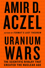 Uranium Wars (The Scientific Rivalry that Created the Nuclear Age) by Amir D. Aczel, 9780230103351