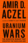 Uranium Wars (The Scientific Rivalry that Created the Nuclear Age) by Amir D. Aczel, 9780230103351