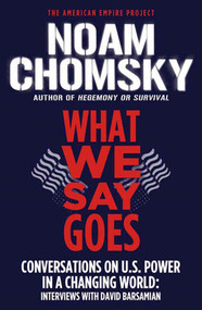 What We Say Goes (Conversations on U.S. Power in a Changing World) by Noam Chomsky, David Barsamian, 9780805086713