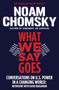 What We Say Goes (Conversations on U.S. Power in a Changing World) by Noam Chomsky, David Barsamian, 9780805086713