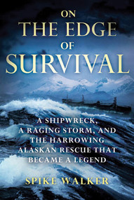 On the Edge of Survival (A Shipwreck, a Raging Storm, and the Harrowing Alaskan Rescue That Became a Legend) by Spike Walker, 9780312604592