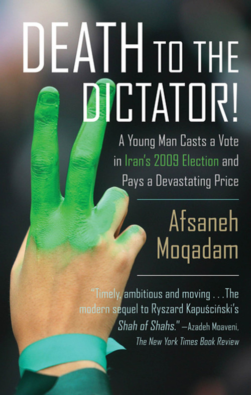 Death to the Dictator! (A Young Man Casts a Vote in Iran's 2009 Election and Pays a Devastating Price) by Afsaneh Moqadam, 9780374532956