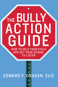 The Bully Action Guide (How to Help Your Child and Get Your School to Listen) by Edward F. Dragan, EdD, 9780230110427