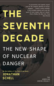 The Seventh Decade (The New Shape of Nuclear Danger) by Jonathan Schell, 9780805088663