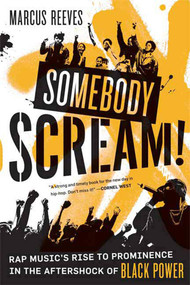 Somebody Scream! (Rap Music's Rise to Prominence in the Aftershock of Black Power) by Marcus Reeves, 9780865479975