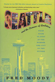Seattle and the Demons of Ambition (From Boom to Bust in the Number One City of the Future) by Fred Moody, 9780312334000