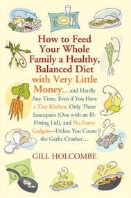 How to Feed Your Whole Family a Healthy, Balanced Diet by Gill Holcombe, 9780312599508