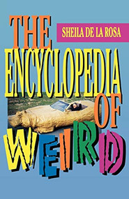 The Encyclopedia of Weird by Sheila De La Rosa, 9780765334725