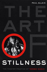The Art of Stillness (The Theater Practice of Tadashi Suzuki) by Paul Allain, 9781403961709