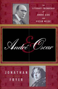 Andre and Oscar (The Literary Friendship of Andre Gide and Oscar Wilde) by Jonathan Fryer, 9780312303877
