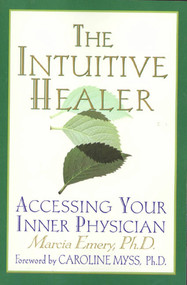The Intuitive Healer (Accessing Your Inner Physician) by Marcia Emery, Ph.D., Caroline Myss, Ph.D., 9780312263430