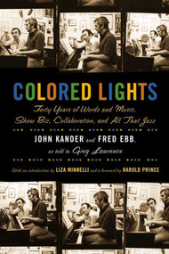 Colored Lights (Forty Years of Words and Music, Show Biz, Collaboration, and All That Jazz) by John Kander, Fred Ebb, Greg Lawrence, Harold Prince, Liza Minnelli, 9780571211692