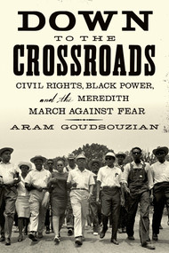Down to the Crossroads (Civil Rights, Black Power, and the Meredith March Against Fear) by Aram Goudsouzian, 9780374535520