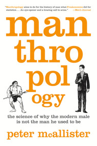 Manthropology (The Science of Why the Modern Male Is Not the Man He Used to Be) by Peter McAllister, 9781250003225