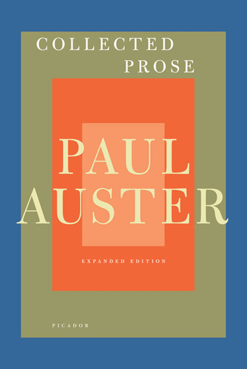 Collected Prose (Autobiographical Writings, True Stories, Critical Essays, Prefaces, Collaborations with Artists, and Interviews: Expanded Edition) by Paul Auster, 9780312429928