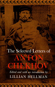 The Selected Letters of Anton Chekhov by Anton Chekhov, Lillian Hellman, 9780374518387