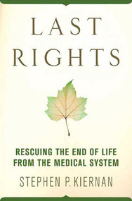 Last Rights (Rescuing the End of Life from the Medical System) by Stephen P. Kiernan, 9780312374648