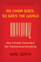 As China Goes, So Goes the World (How Chinese Consumers Are Transforming Everything) by Karl Gerth, 9780809026890