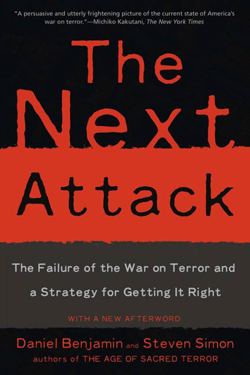 The Next Attack (The Failure of the War on Terror and a Strategy for Getting it Right) by Daniel Benjamin, Steven Simon, 9780805081336