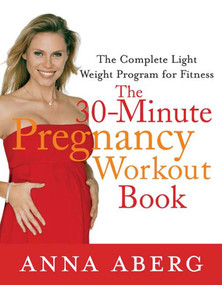 The 30-Minute Pregnancy Workout Book (The Complete Light Weight Program for Fitness) by Anna Aberg, 9780312372828