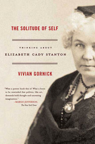 The Solitude of Self (Thinking About Elizabeth Cady Stanton) by Vivian Gornick, 9780374530563