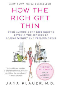 How the Rich Get Thin (Park Avenue's Top Diet Doctor Reveals the Secrets to Losing Weight and Feeling Great) by Dr. Jana Klauer, M.D., 9780312340391