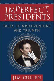 Imperfect Presidents (Tales of Presidential Misadventure and Triumph) by Jim Cullen, 9780230605787