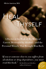 Heal Thyself (A Doctor at the Peak of His Medical Career, Destroyed by Alcohol--and the Personal Miracle That Brought Him Back) by Olivier Ameisen, M.D., 9780374532208