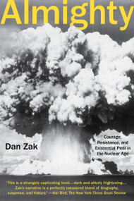 Almighty (Courage, Resistance, and Existential Peril in the Nuclear Age) by Dan Zak, 9780735212312