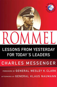 Rommel: Lessons from Yesterday for Today's Leaders (Leadership Lessons from the Desert Fox) by Charles Messenger, Wesley K. Clark, Klaus Naumann, 9780230609082