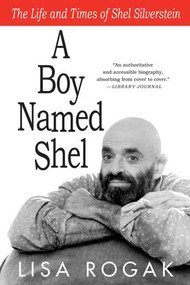 A Boy Named Shel (The Life and Times of Shel Silverstein) by Lisa Rogak, 9780312539313