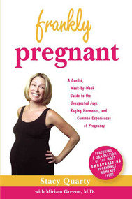 Frankly Pregnant (A Candid, Week-by-Week Guide to the Unexpected Joys, Raging Hormones, and Common Experiences of Pregnancy) by Stacy Quarty, Miriam Greene, M.D., 9780312347277