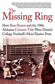 The Missing Ring (How Bear Bryant and the 1966 Alabama Crimson Tide Were Denied College Football's Most Elusive Prize) by Keith Dunnavant, 9780312374327