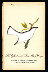 The Ghost with Trembling Wings (Science, Wishful Thinking and the Search for Lost Species) by Scott Weidensaul, 9780865476684