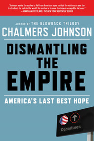 Dismantling the Empire (America's Last Best Hope) by Chalmers Johnson, 9780805094237