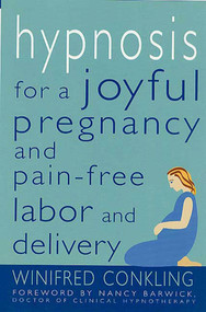 Hypnosis for a Joyful Pregnancy and Pain-Free Labor and Delivery by Winifred Conkling, Nancy Barwick, 9780312270230
