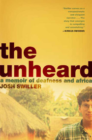 The Unheard (A Memoir of Deafness and Africa) by Josh Swiller, 9780805082104