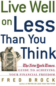 Live Well on Less Than You Think (The New York Times Guide to Achieving Your Financial Freedom) by Fred Brock, 9780805077254