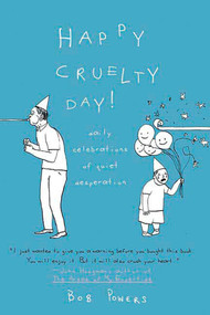 Happy Cruelty Day! (Daily Celebrations of Quiet Desperation) by Bob Powers, 9780312359522